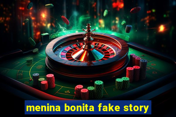 menina bonita fake story